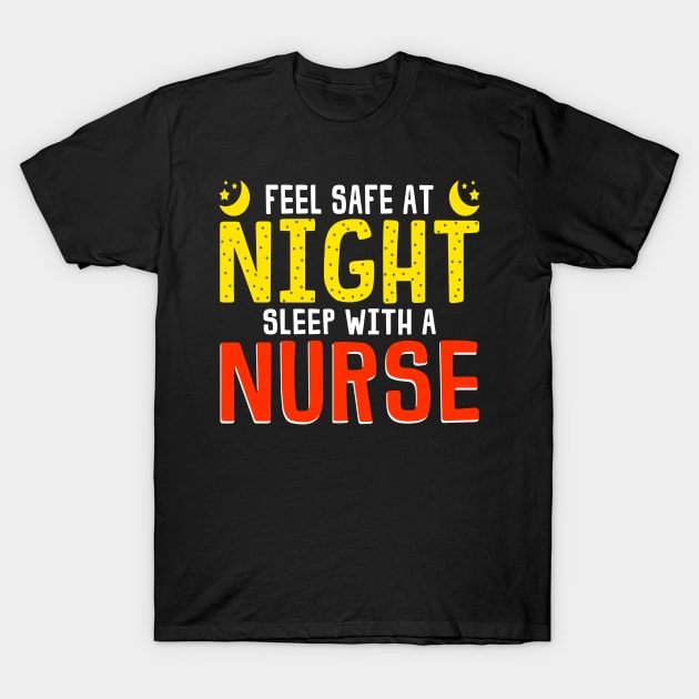 Feel Safe At Night Sleep With A Nurse Funny Nursing Gift T-Shirt by SoCoolDesigns